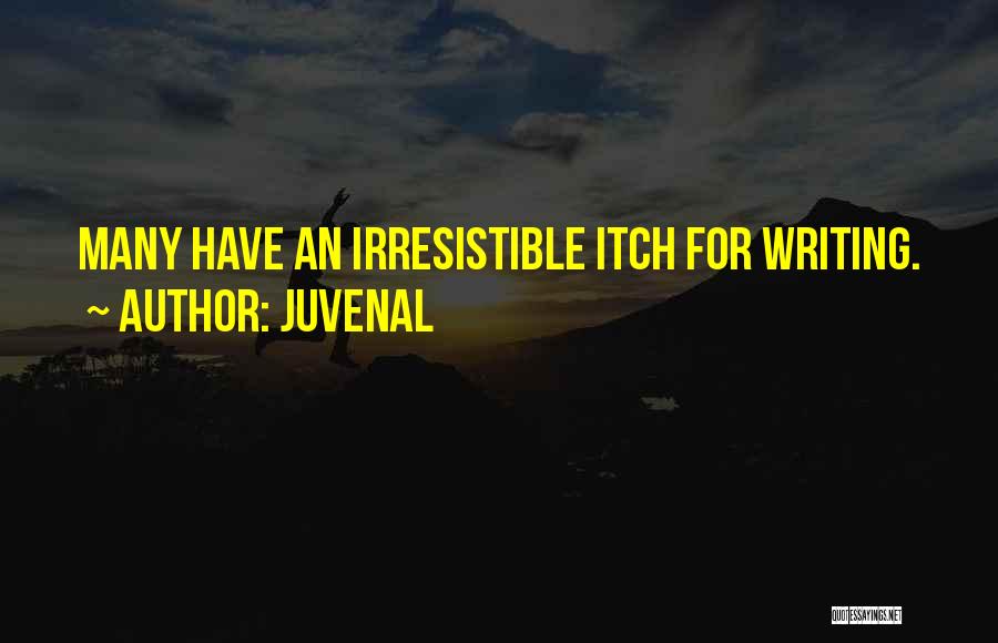 Juvenal Quotes: Many Have An Irresistible Itch For Writing.