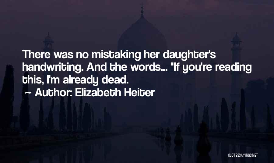 Elizabeth Heiter Quotes: There Was No Mistaking Her Daughter's Handwriting. And The Words... If You're Reading This, I'm Already Dead.