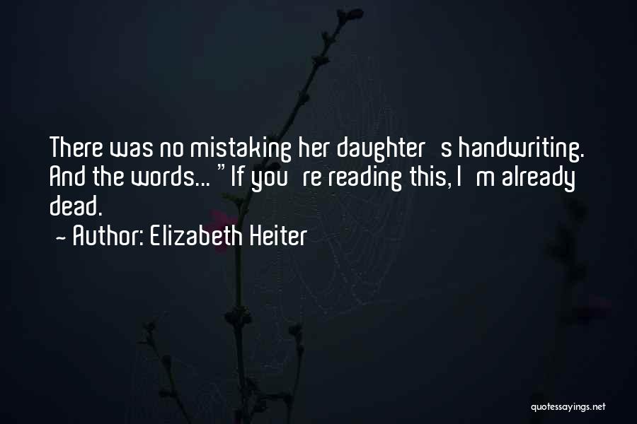 Elizabeth Heiter Quotes: There Was No Mistaking Her Daughter's Handwriting. And The Words... If You're Reading This, I'm Already Dead.