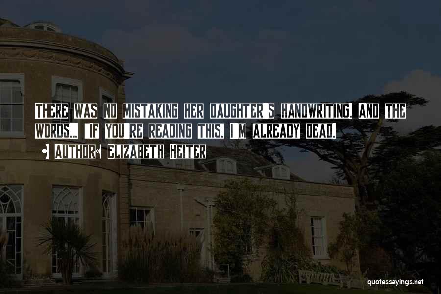 Elizabeth Heiter Quotes: There Was No Mistaking Her Daughter's Handwriting. And The Words... If You're Reading This, I'm Already Dead.