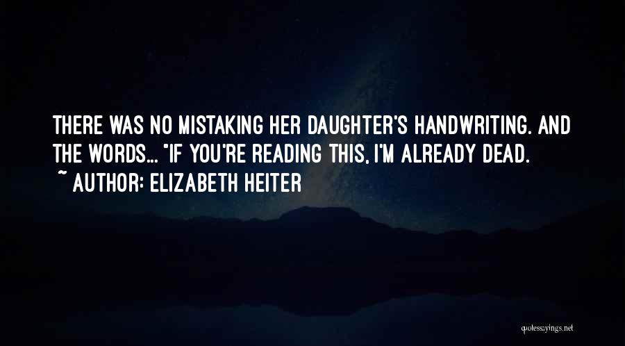 Elizabeth Heiter Quotes: There Was No Mistaking Her Daughter's Handwriting. And The Words... If You're Reading This, I'm Already Dead.