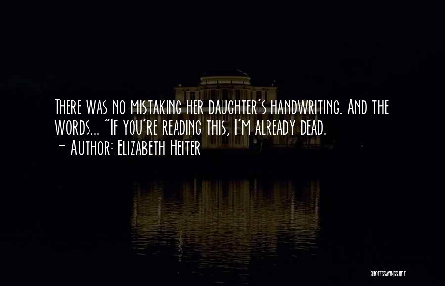 Elizabeth Heiter Quotes: There Was No Mistaking Her Daughter's Handwriting. And The Words... If You're Reading This, I'm Already Dead.