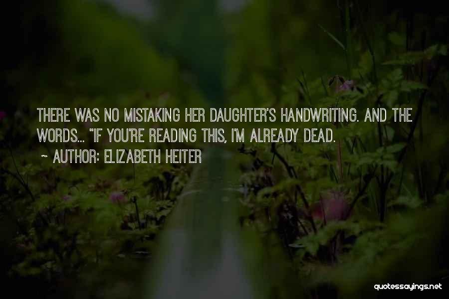 Elizabeth Heiter Quotes: There Was No Mistaking Her Daughter's Handwriting. And The Words... If You're Reading This, I'm Already Dead.