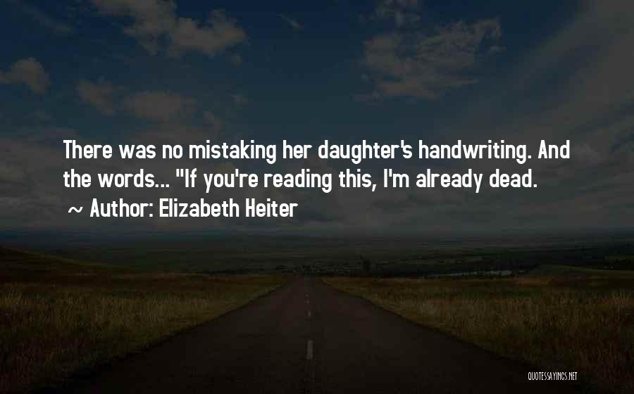 Elizabeth Heiter Quotes: There Was No Mistaking Her Daughter's Handwriting. And The Words... If You're Reading This, I'm Already Dead.