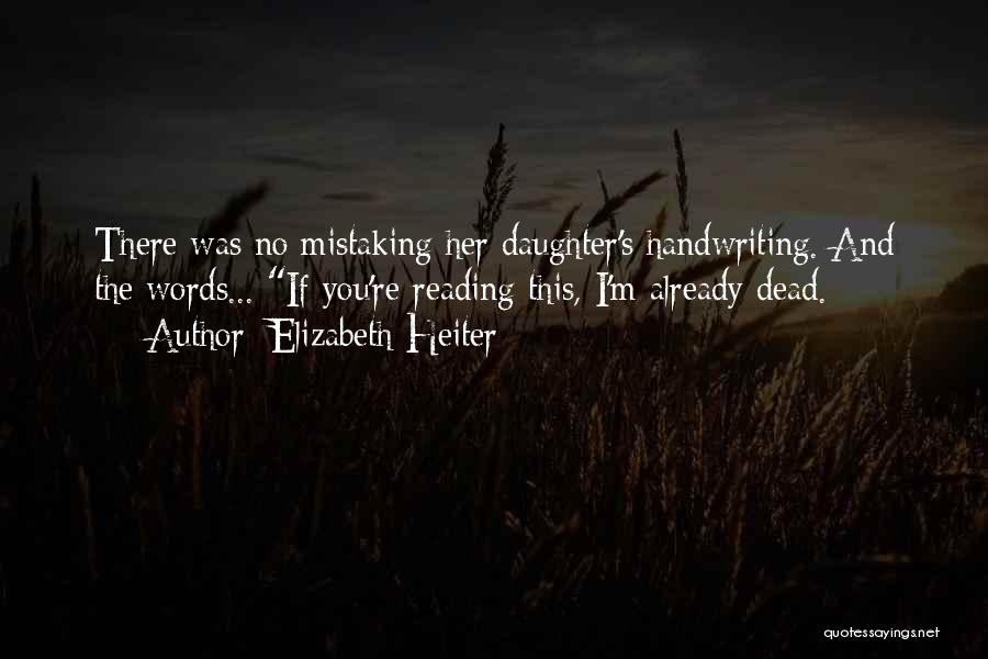 Elizabeth Heiter Quotes: There Was No Mistaking Her Daughter's Handwriting. And The Words... If You're Reading This, I'm Already Dead.