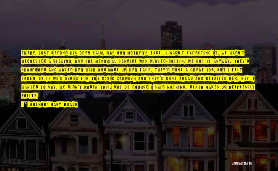 Mary Roach Quotes: There, Just Beyond His Open Palm, Was Our Mother's Face. I Wasn't Expecting It. We Hadn't Requested A Viewing, And