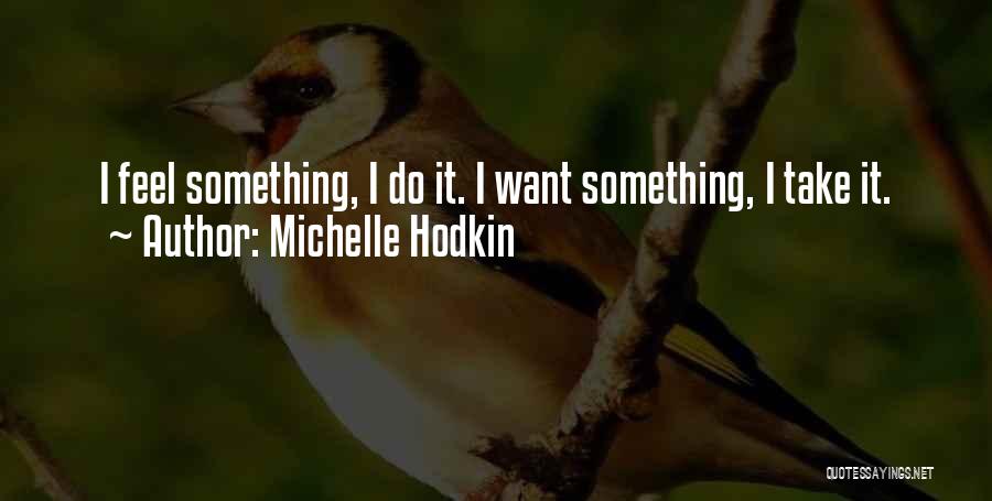 Michelle Hodkin Quotes: I Feel Something, I Do It. I Want Something, I Take It.