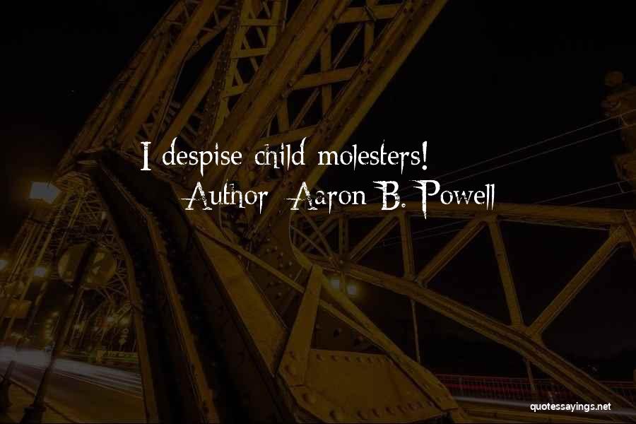 Aaron B. Powell Quotes: I Despise Child Molesters!