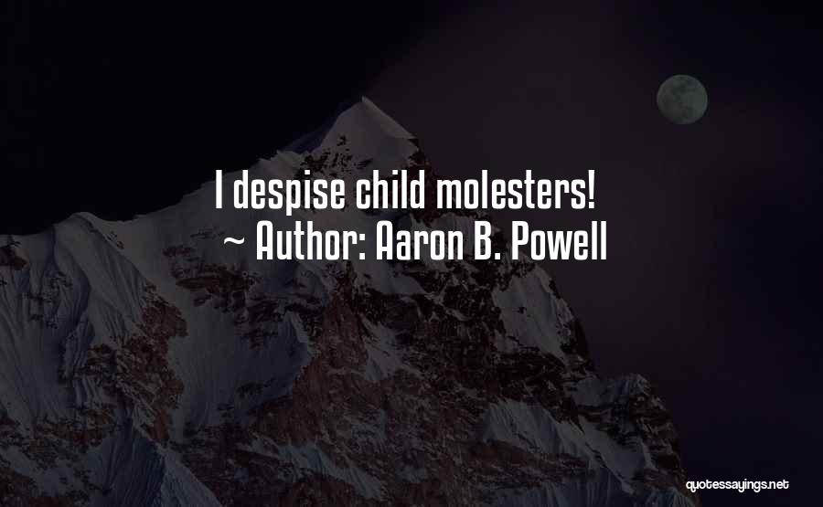 Aaron B. Powell Quotes: I Despise Child Molesters!