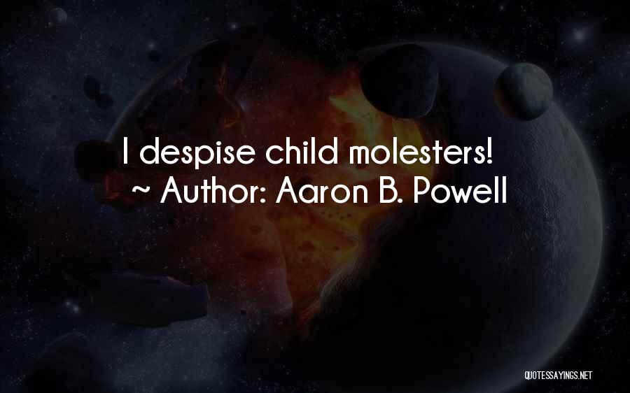Aaron B. Powell Quotes: I Despise Child Molesters!