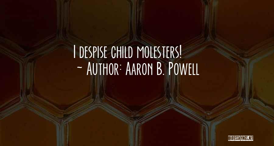 Aaron B. Powell Quotes: I Despise Child Molesters!