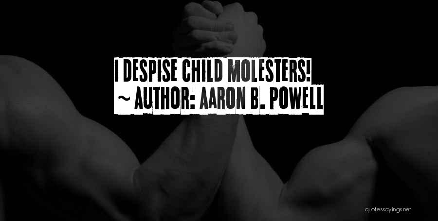 Aaron B. Powell Quotes: I Despise Child Molesters!