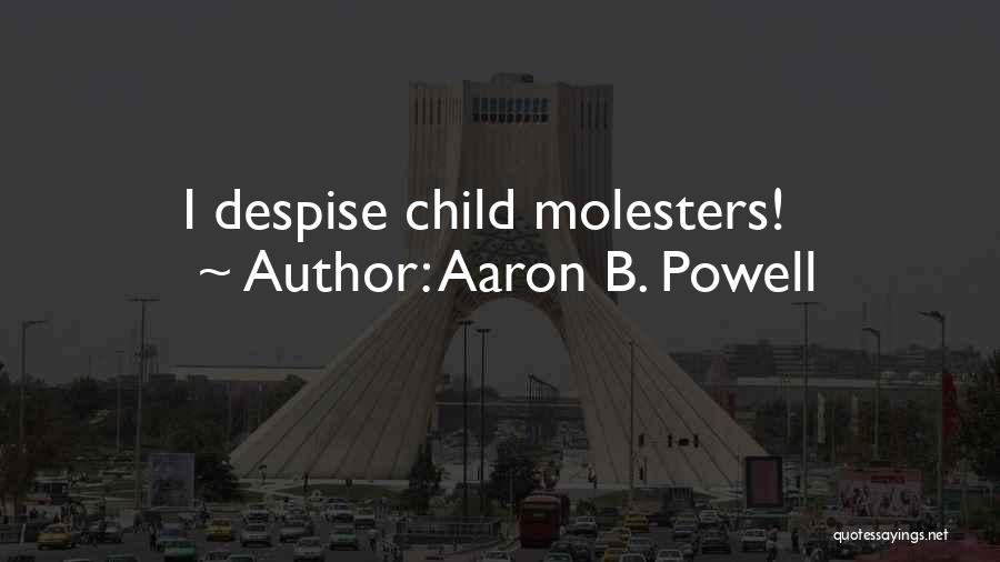 Aaron B. Powell Quotes: I Despise Child Molesters!