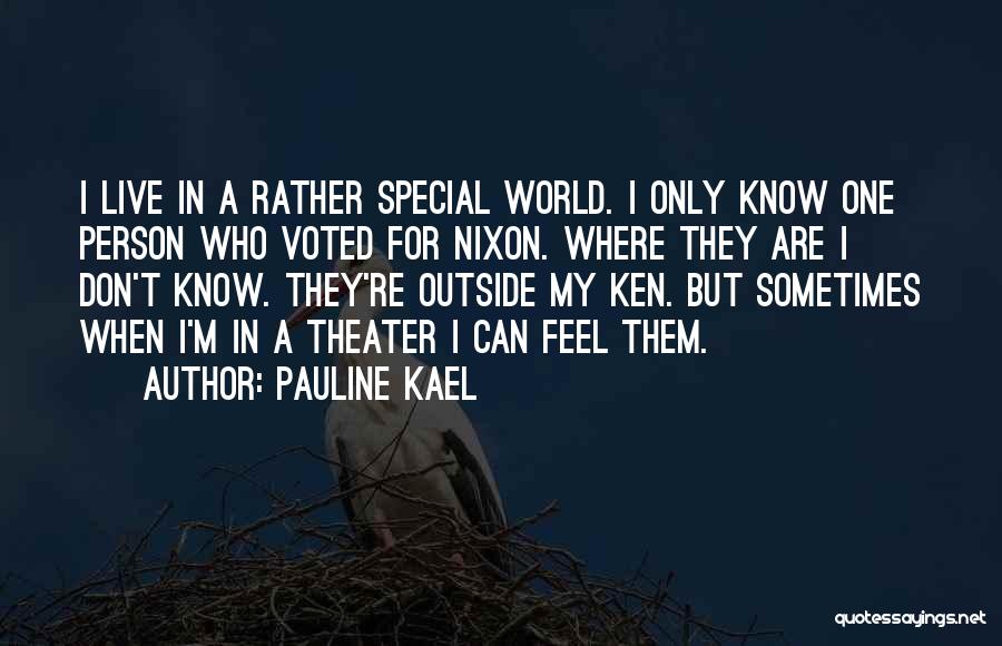 Pauline Kael Quotes: I Live In A Rather Special World. I Only Know One Person Who Voted For Nixon. Where They Are I