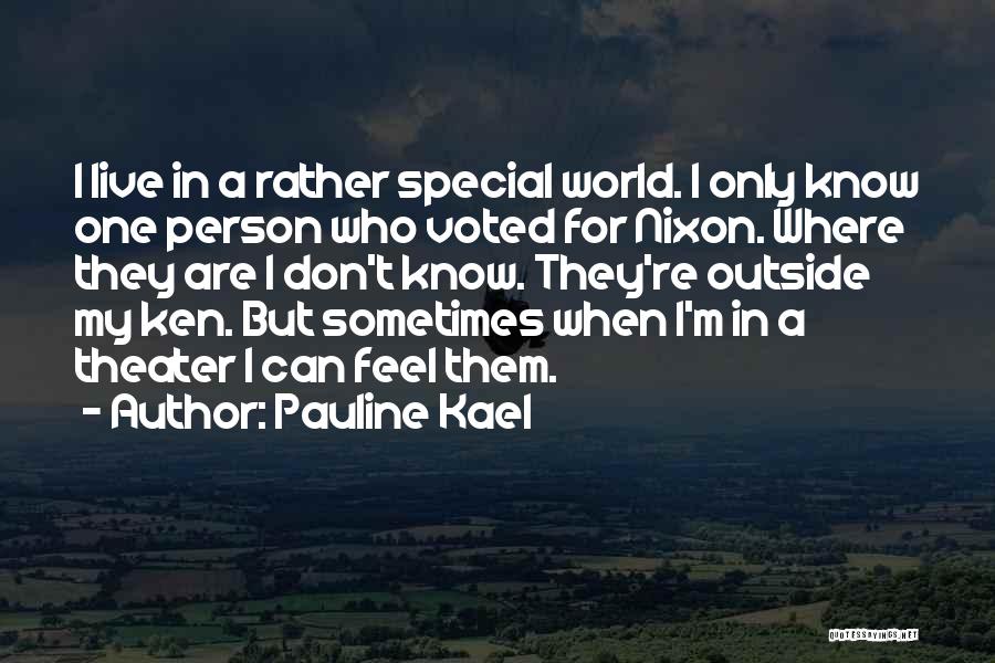 Pauline Kael Quotes: I Live In A Rather Special World. I Only Know One Person Who Voted For Nixon. Where They Are I