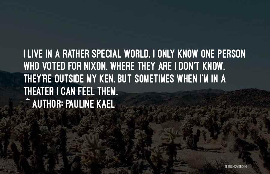 Pauline Kael Quotes: I Live In A Rather Special World. I Only Know One Person Who Voted For Nixon. Where They Are I