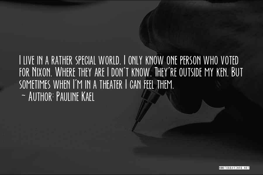 Pauline Kael Quotes: I Live In A Rather Special World. I Only Know One Person Who Voted For Nixon. Where They Are I