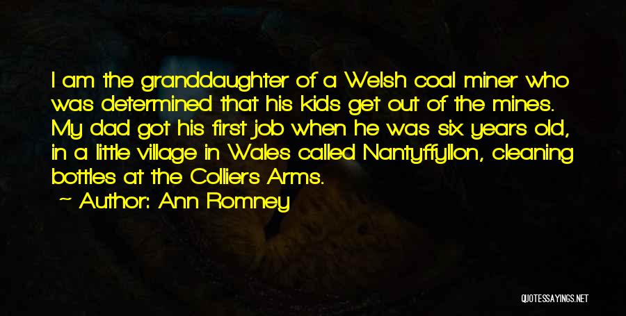 Ann Romney Quotes: I Am The Granddaughter Of A Welsh Coal Miner Who Was Determined That His Kids Get Out Of The Mines.