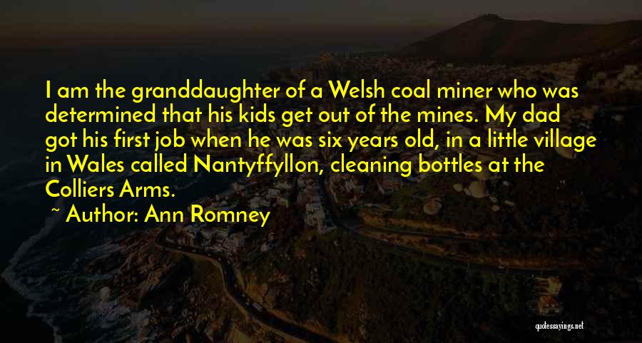 Ann Romney Quotes: I Am The Granddaughter Of A Welsh Coal Miner Who Was Determined That His Kids Get Out Of The Mines.