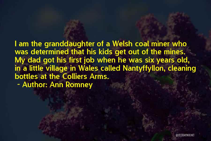 Ann Romney Quotes: I Am The Granddaughter Of A Welsh Coal Miner Who Was Determined That His Kids Get Out Of The Mines.
