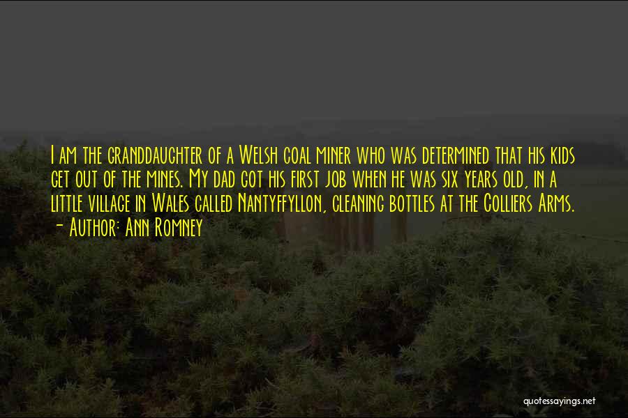 Ann Romney Quotes: I Am The Granddaughter Of A Welsh Coal Miner Who Was Determined That His Kids Get Out Of The Mines.