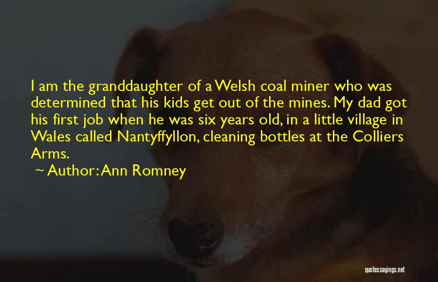 Ann Romney Quotes: I Am The Granddaughter Of A Welsh Coal Miner Who Was Determined That His Kids Get Out Of The Mines.