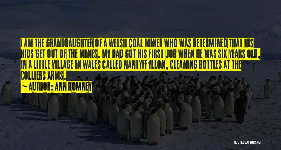 Ann Romney Quotes: I Am The Granddaughter Of A Welsh Coal Miner Who Was Determined That His Kids Get Out Of The Mines.