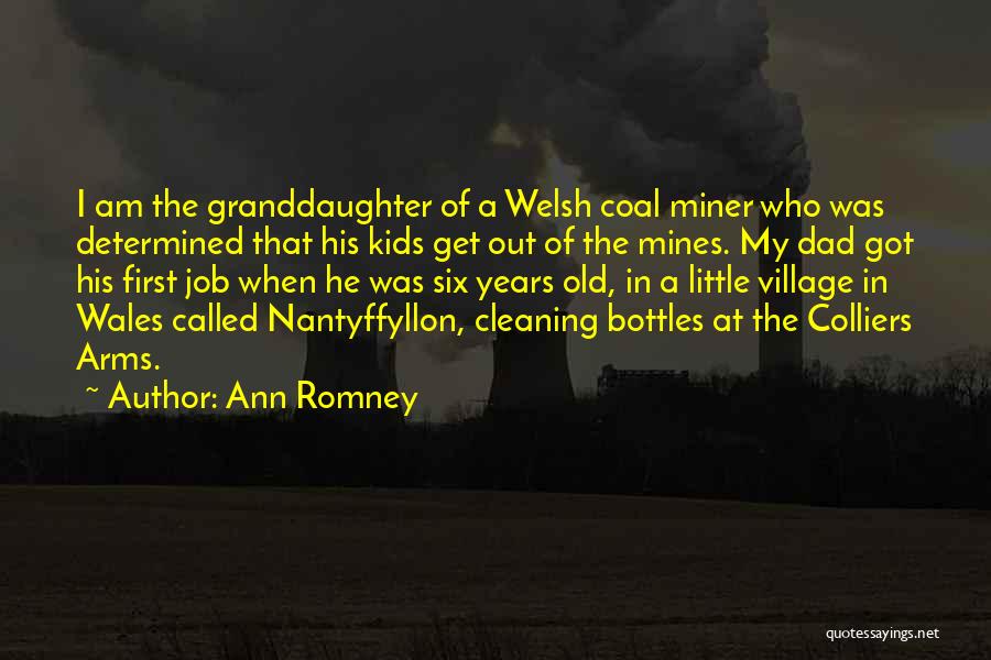 Ann Romney Quotes: I Am The Granddaughter Of A Welsh Coal Miner Who Was Determined That His Kids Get Out Of The Mines.