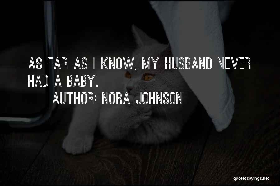 Nora Johnson Quotes: As Far As I Know, My Husband Never Had A Baby.