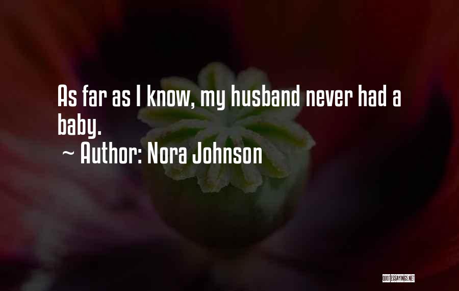 Nora Johnson Quotes: As Far As I Know, My Husband Never Had A Baby.
