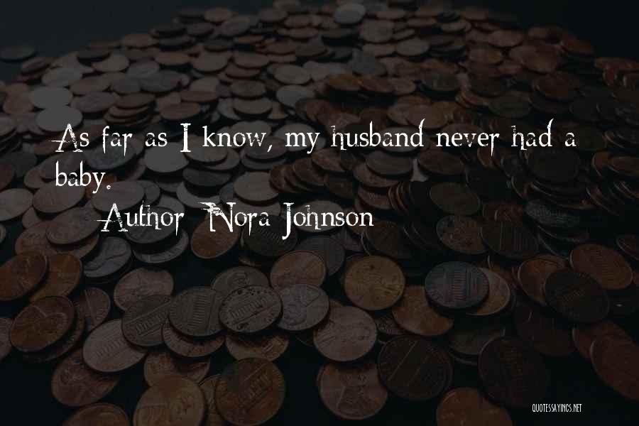 Nora Johnson Quotes: As Far As I Know, My Husband Never Had A Baby.