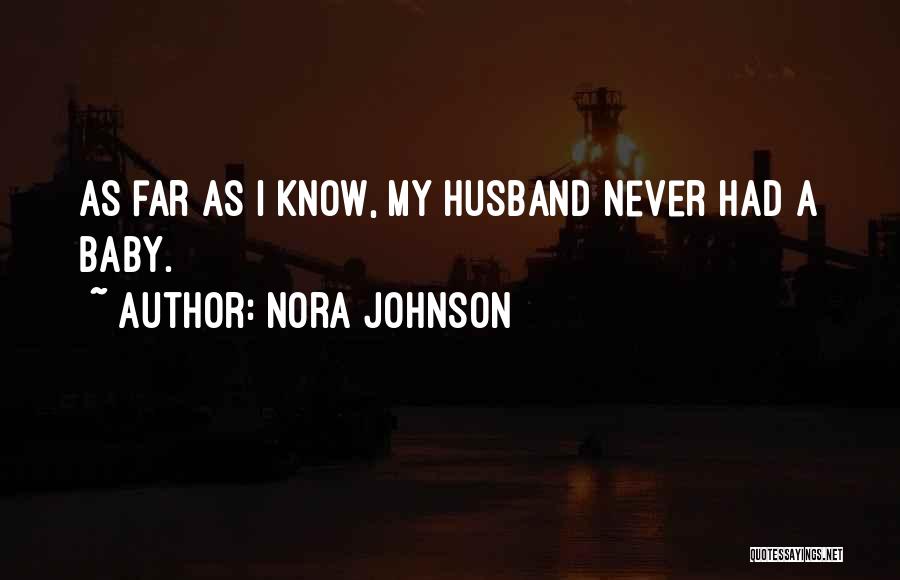 Nora Johnson Quotes: As Far As I Know, My Husband Never Had A Baby.