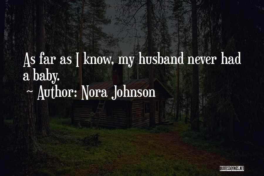 Nora Johnson Quotes: As Far As I Know, My Husband Never Had A Baby.