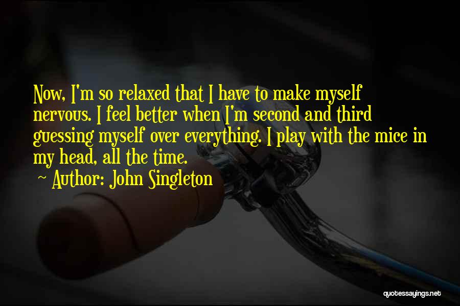 John Singleton Quotes: Now, I'm So Relaxed That I Have To Make Myself Nervous. I Feel Better When I'm Second And Third Guessing