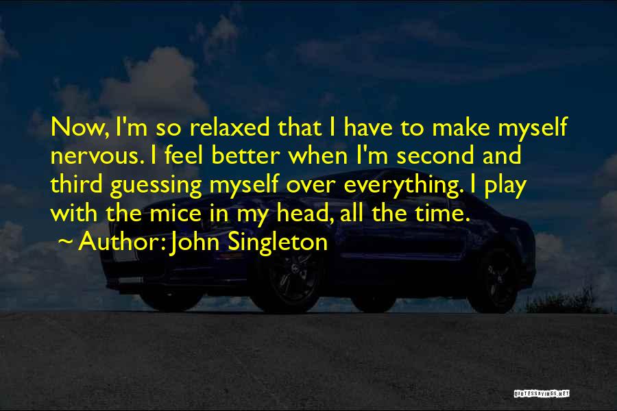 John Singleton Quotes: Now, I'm So Relaxed That I Have To Make Myself Nervous. I Feel Better When I'm Second And Third Guessing