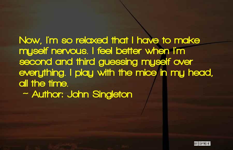 John Singleton Quotes: Now, I'm So Relaxed That I Have To Make Myself Nervous. I Feel Better When I'm Second And Third Guessing