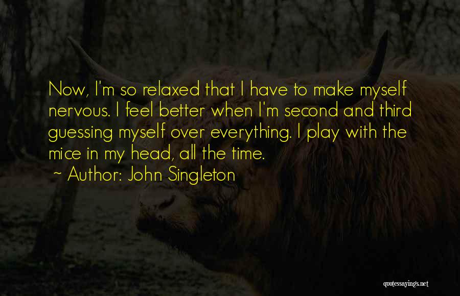 John Singleton Quotes: Now, I'm So Relaxed That I Have To Make Myself Nervous. I Feel Better When I'm Second And Third Guessing