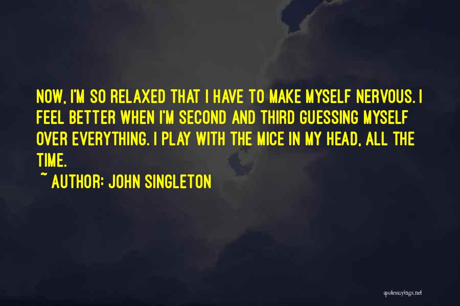 John Singleton Quotes: Now, I'm So Relaxed That I Have To Make Myself Nervous. I Feel Better When I'm Second And Third Guessing