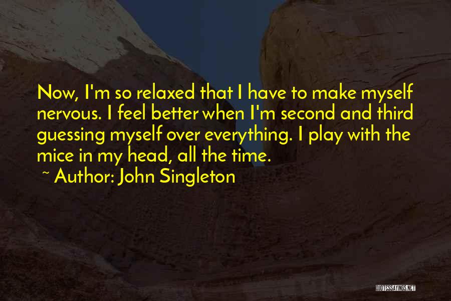 John Singleton Quotes: Now, I'm So Relaxed That I Have To Make Myself Nervous. I Feel Better When I'm Second And Third Guessing