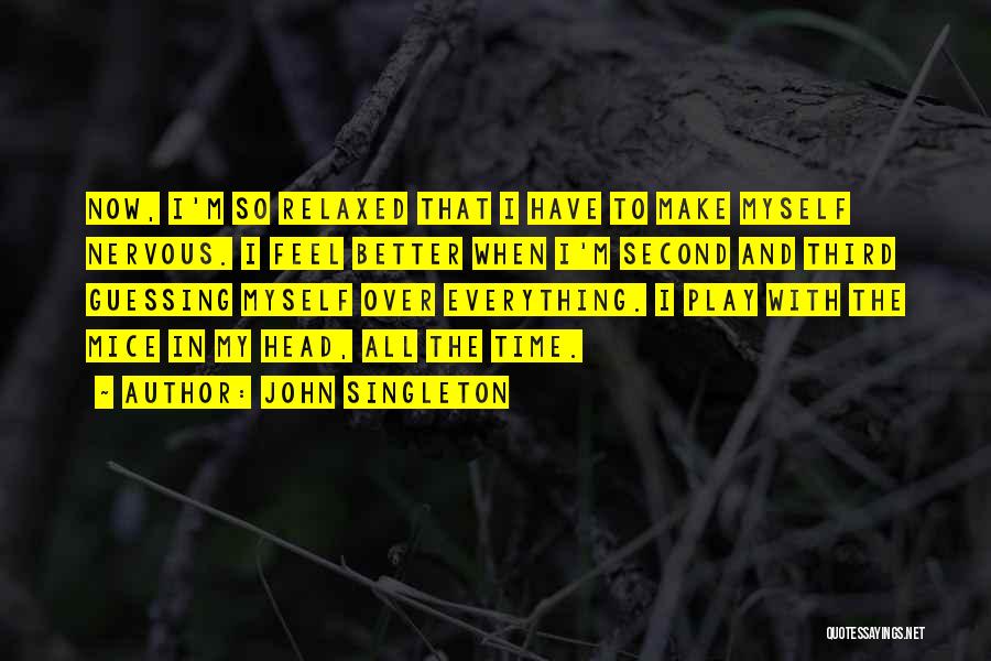 John Singleton Quotes: Now, I'm So Relaxed That I Have To Make Myself Nervous. I Feel Better When I'm Second And Third Guessing