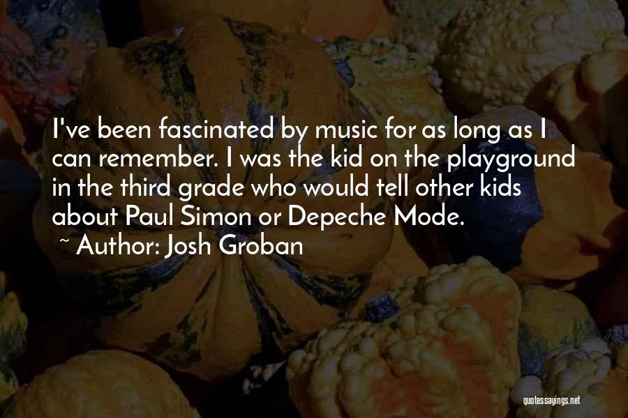 Josh Groban Quotes: I've Been Fascinated By Music For As Long As I Can Remember. I Was The Kid On The Playground In