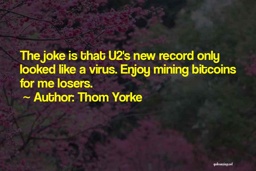 Thom Yorke Quotes: The Joke Is That U2's New Record Only Looked Like A Virus. Enjoy Mining Bitcoins For Me Losers.