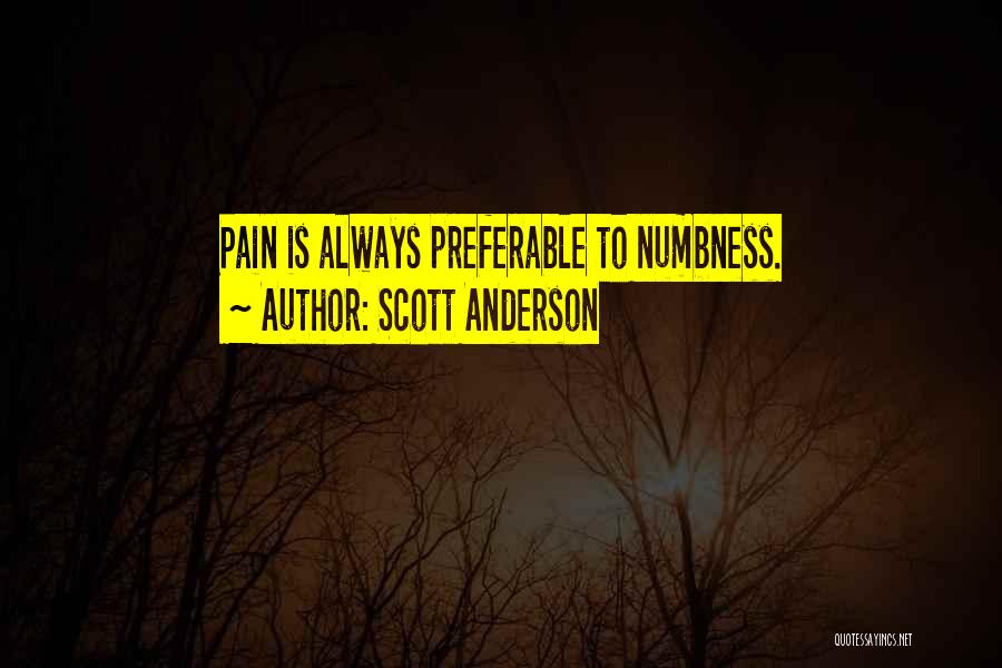 Scott Anderson Quotes: Pain Is Always Preferable To Numbness.