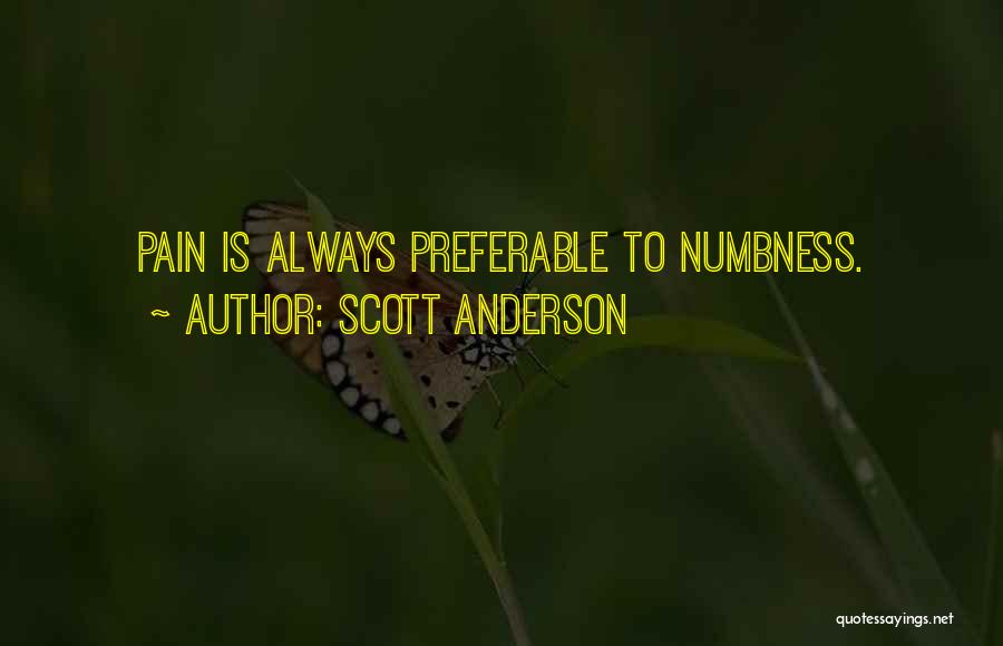 Scott Anderson Quotes: Pain Is Always Preferable To Numbness.