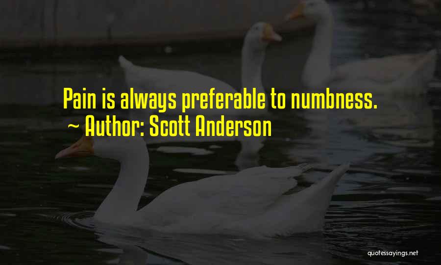 Scott Anderson Quotes: Pain Is Always Preferable To Numbness.