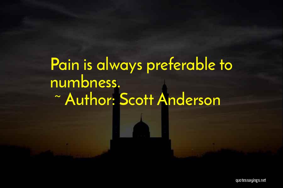 Scott Anderson Quotes: Pain Is Always Preferable To Numbness.