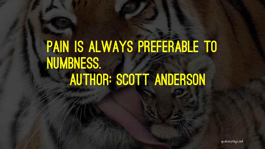 Scott Anderson Quotes: Pain Is Always Preferable To Numbness.