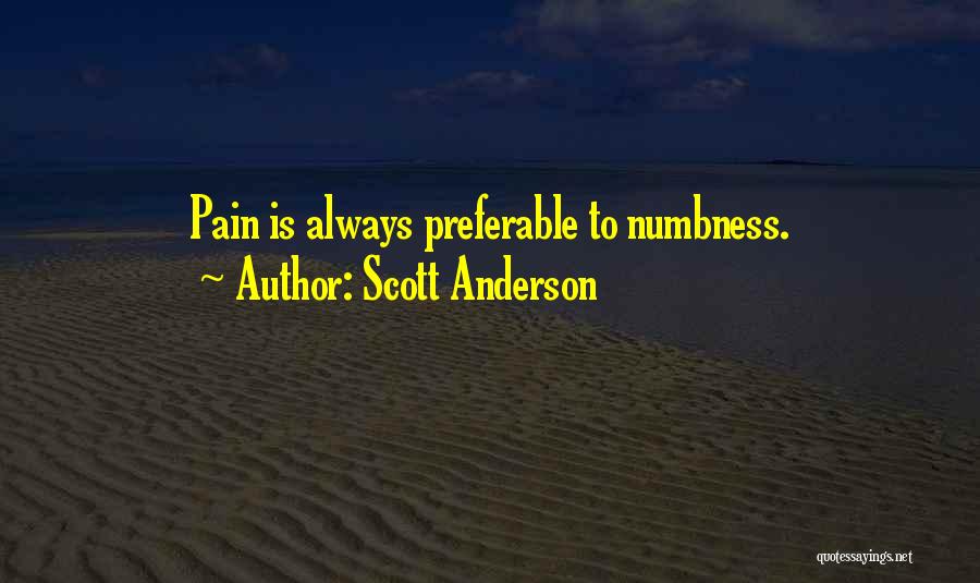 Scott Anderson Quotes: Pain Is Always Preferable To Numbness.