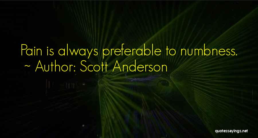 Scott Anderson Quotes: Pain Is Always Preferable To Numbness.