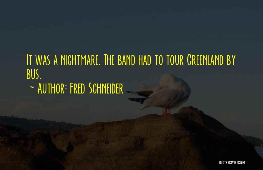 Fred Schneider Quotes: It Was A Nightmare. The Band Had To Tour Greenland By Bus.